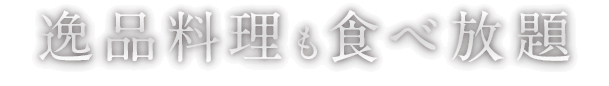 逸品料理も食べ放題
